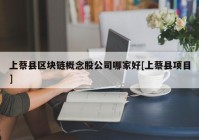 上蔡县区块链概念股公司哪家好[上蔡县项目]