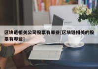 区块链相关公司股票有哪些[区块链相关的股票有哪些]